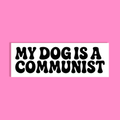 A rectangular white background with bold black text reading 'MY DOG IS A COMMUNIST' centered on a solid pink background.