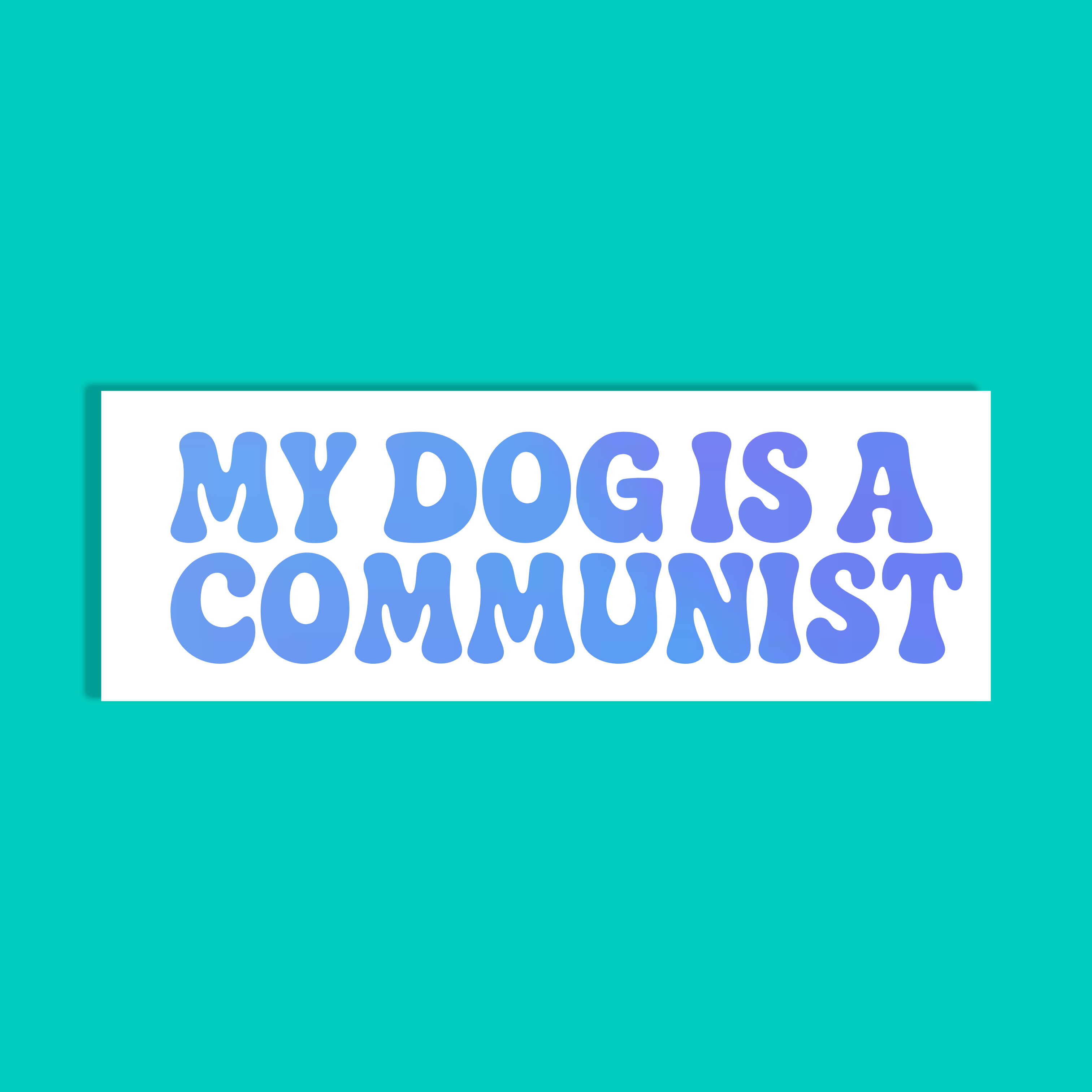 A rectangular white background featuring the phrase 'MY DOG IS A COMMUNIST' in bold, bubbly blue lettering, centered on a solid turquoise background.