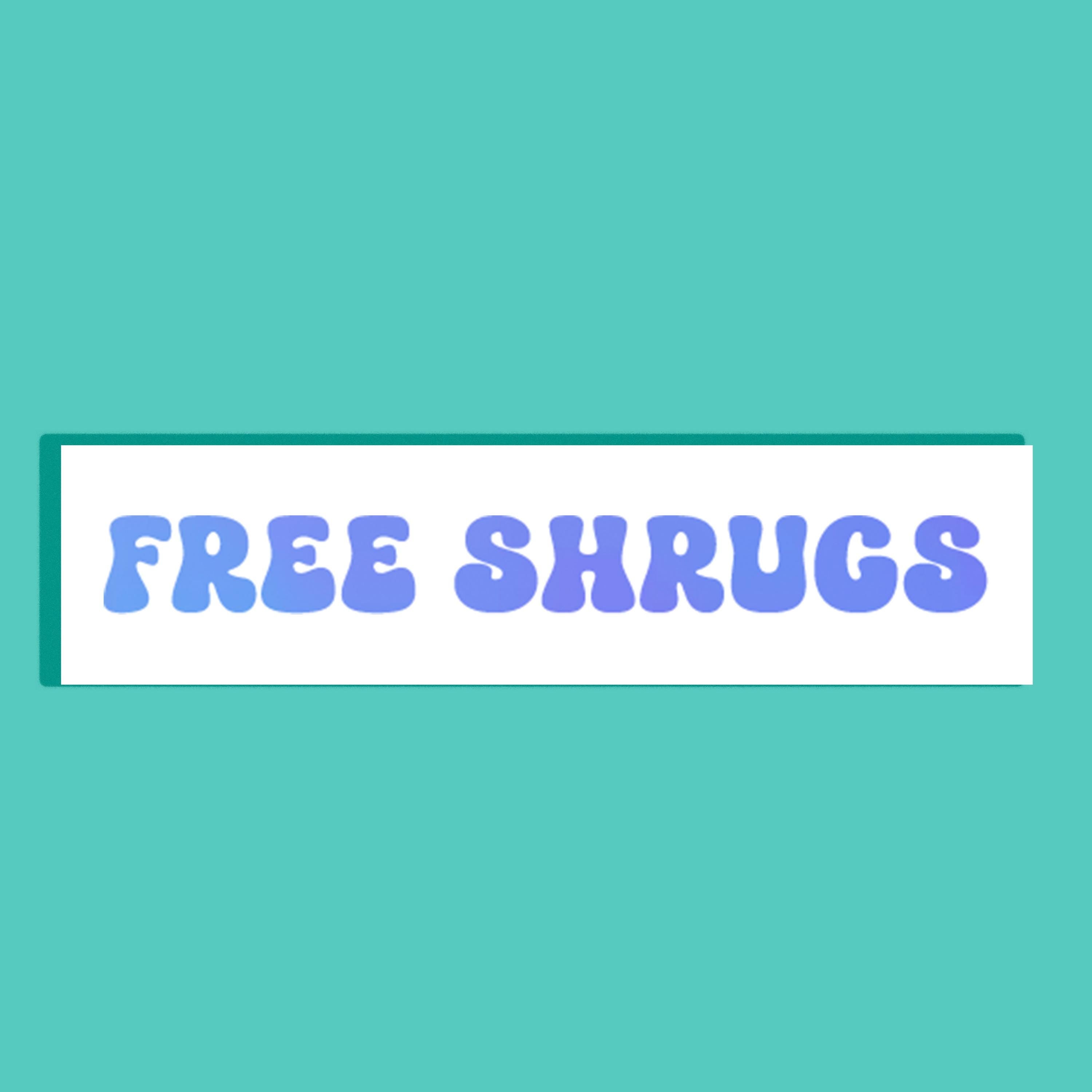 A white rectangular background featuring the text 'FREE SHRUGS' in a playful blue bubble font, set against a solid teal background.
