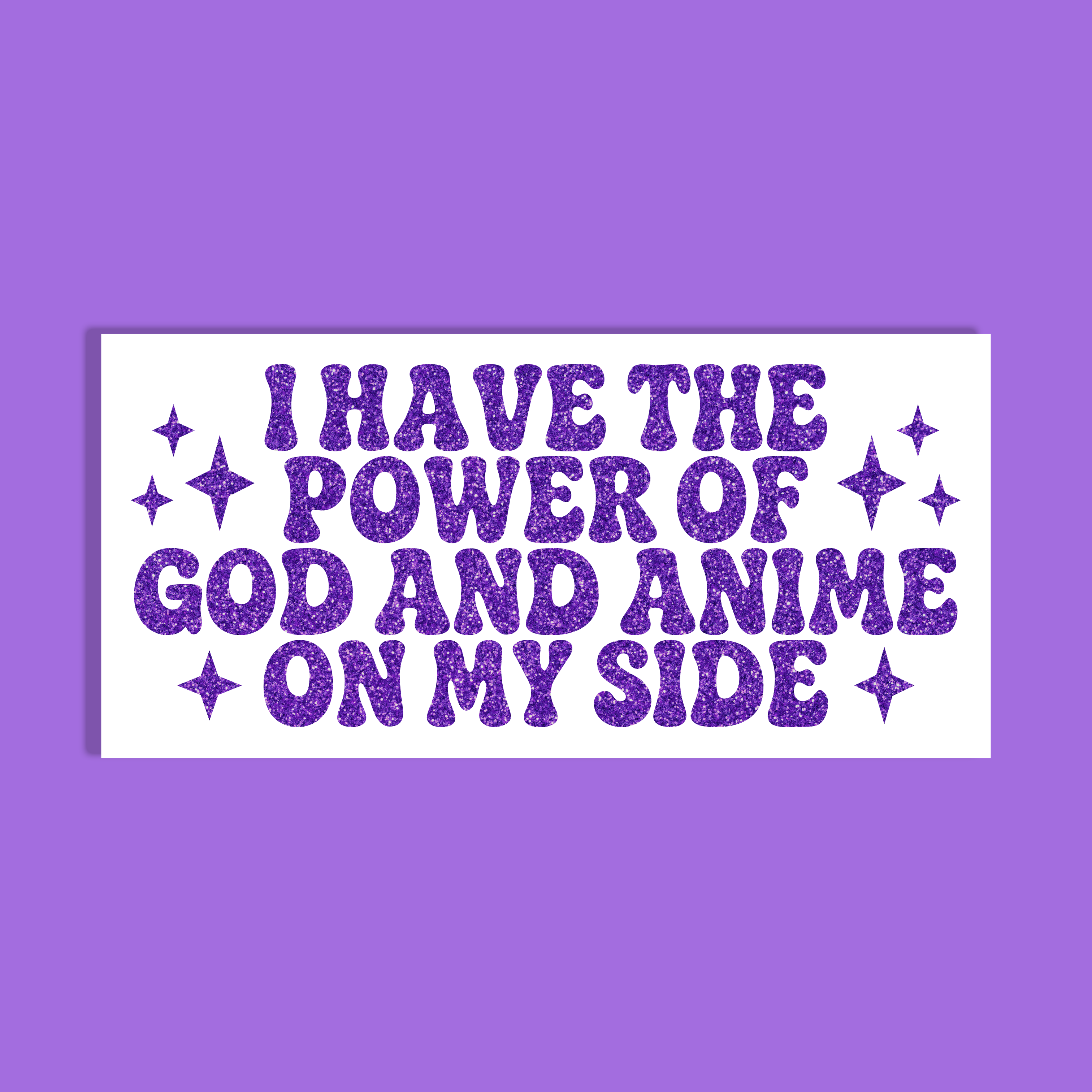 A rectangular white background  with purple glitter-style text reading 'I HAVE THE POWER OF GOD AND ANIME ON MY SIDE,' shown on a solid purple background.