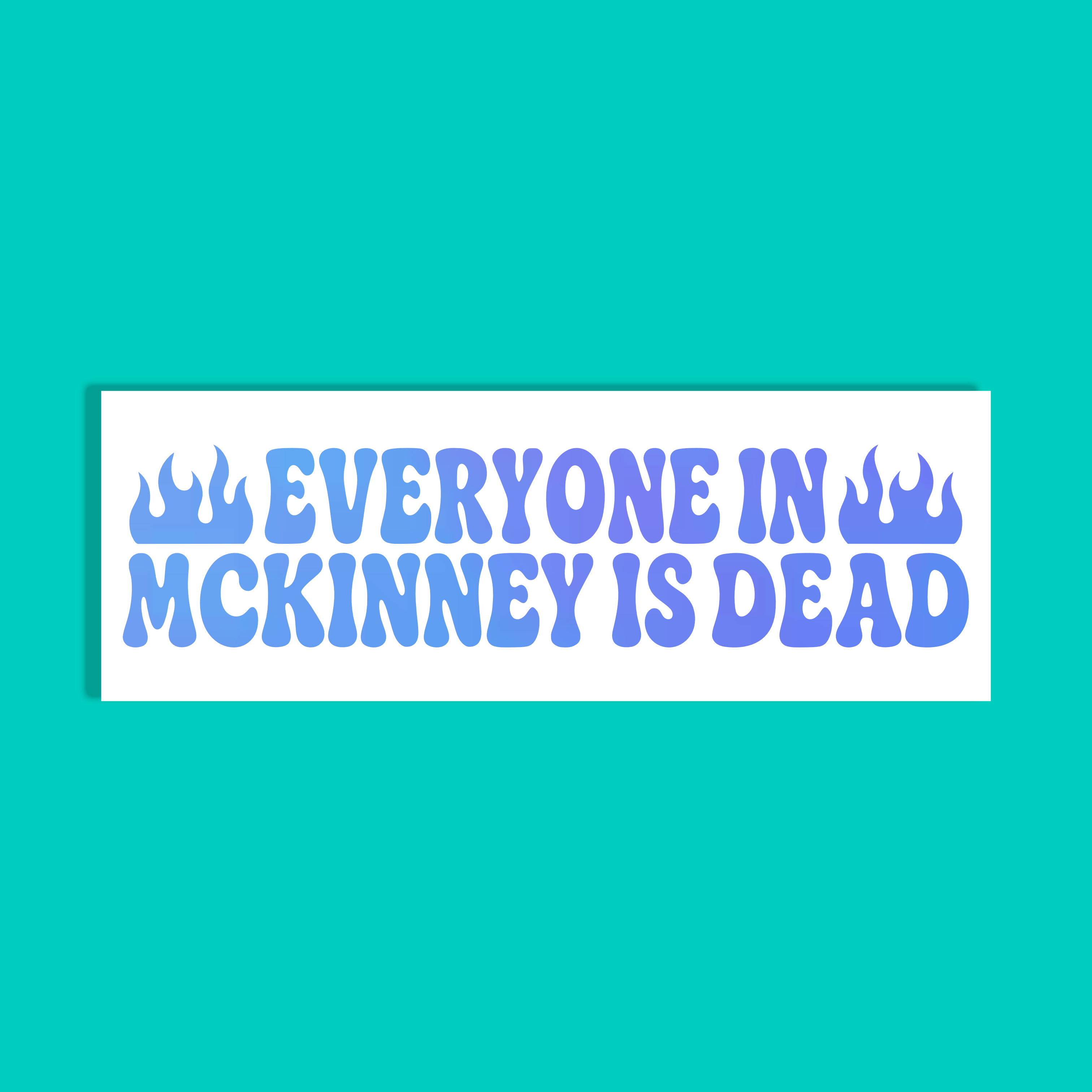 A rectangular white sticker or sign with the phrase “EVERYONE IN MCKINNEY IS DEAD” in bold blue lettering, flanked by two small flame icons, shown on a solid turquoise background.