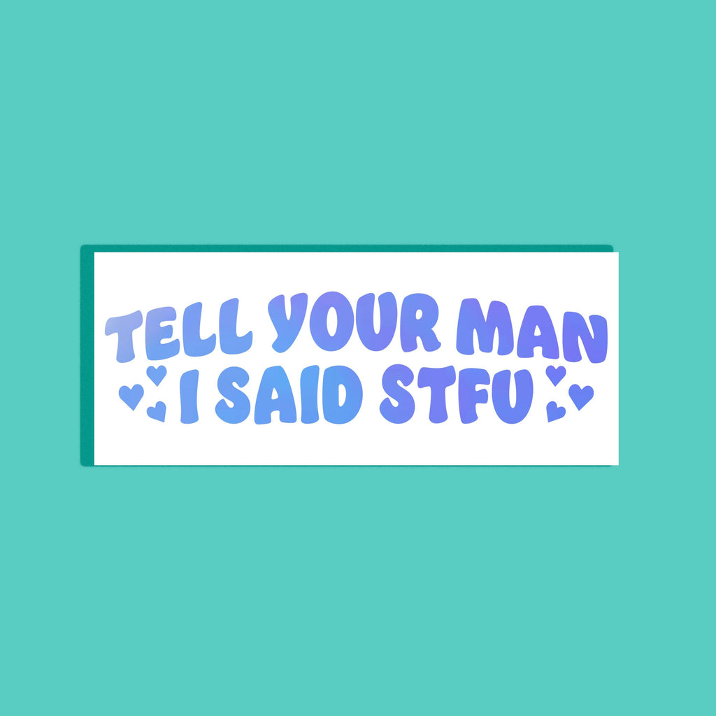 A rectangular white background with the phrase 'TELL YOUR MAN I SAID STFU' in blue purple holographic bubble letters and small heart icons, shown on a solid teal background.