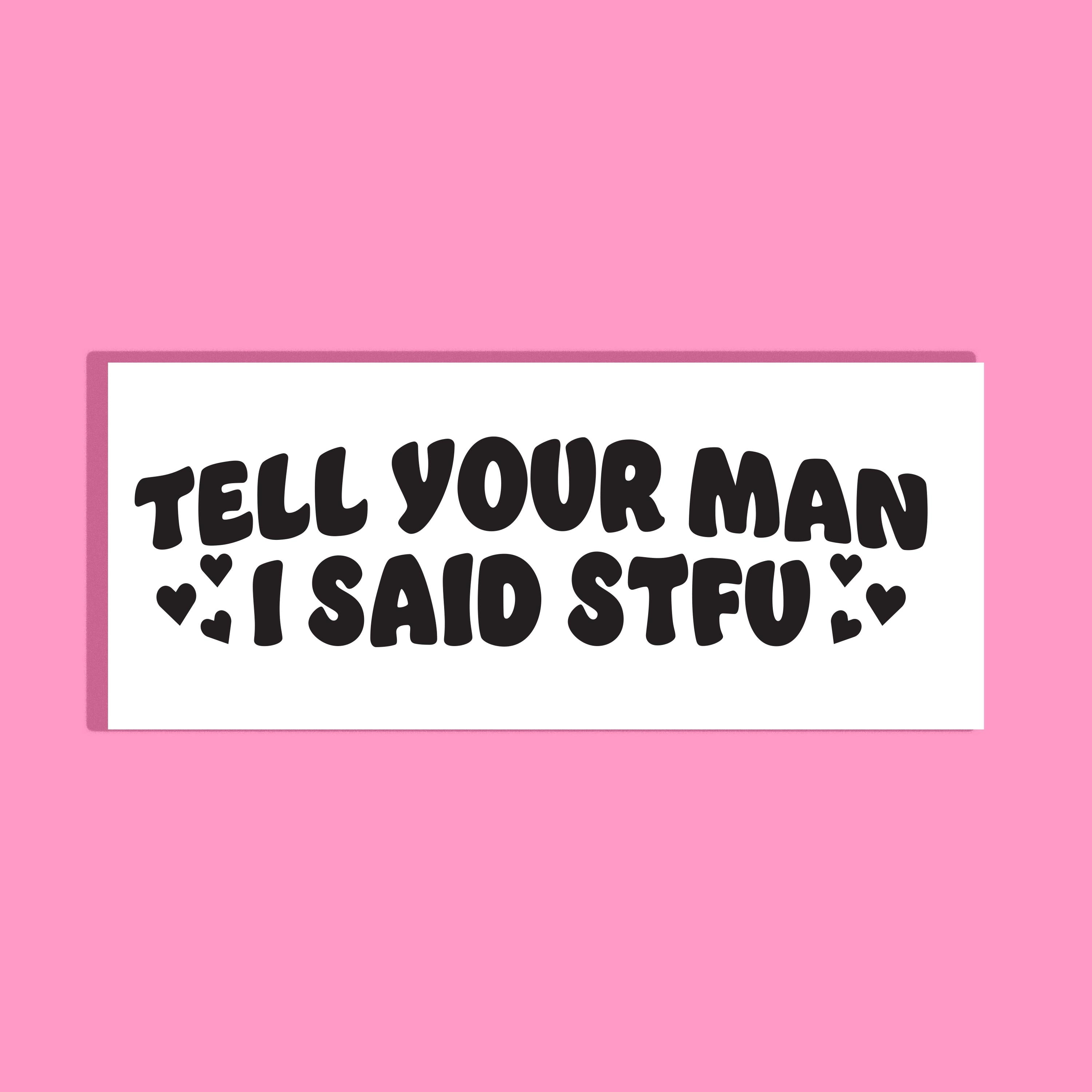 A rectangular white background with black text reading 'TELL YOUR MAN I SAID STFU' and small heart accents, centered on a solid pink background.