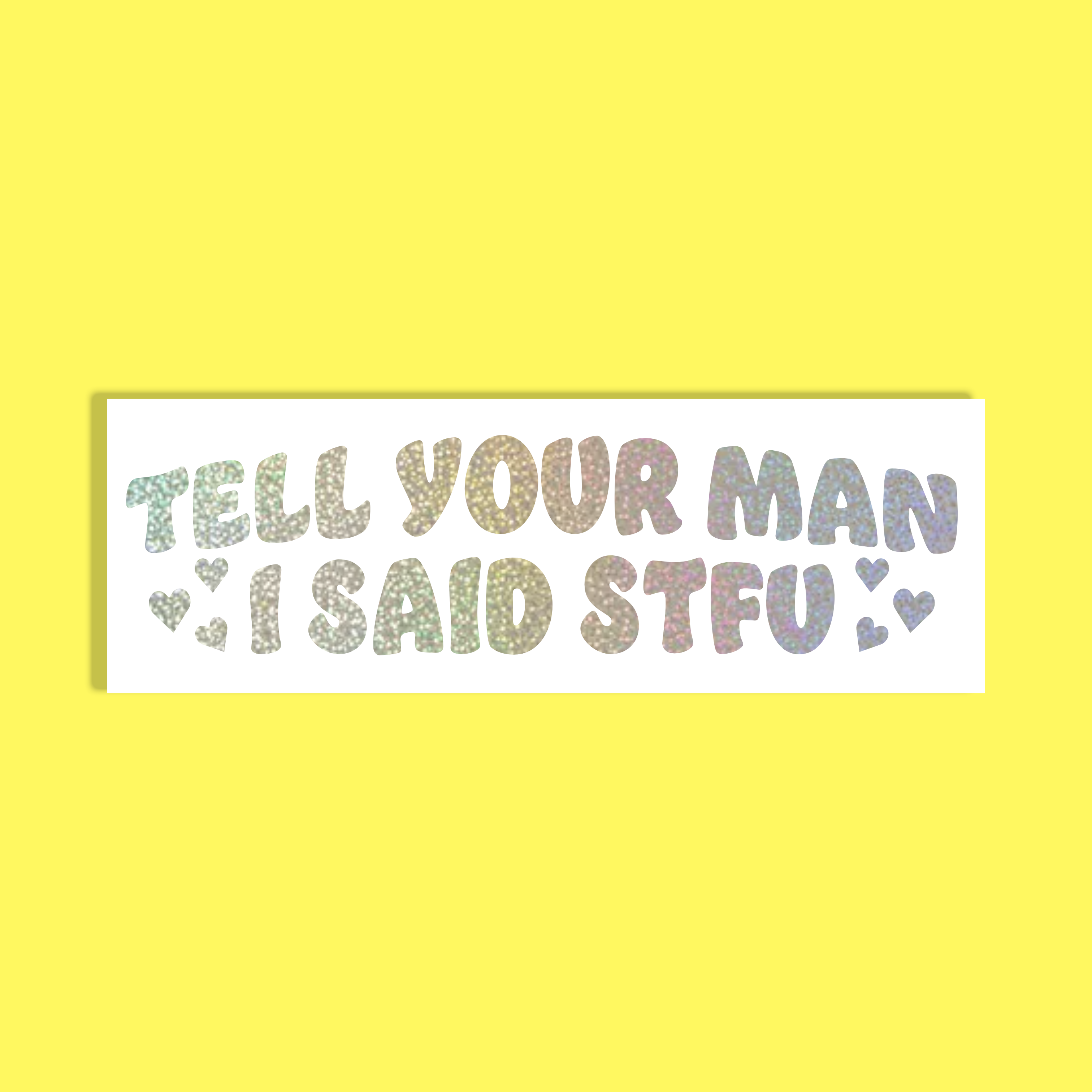 A rectangular white sticker with the phrase 'TELL YOUR MAN I SAID STFU' in glittery, pastel gradient letters, displayed on a solid bright yellow background.