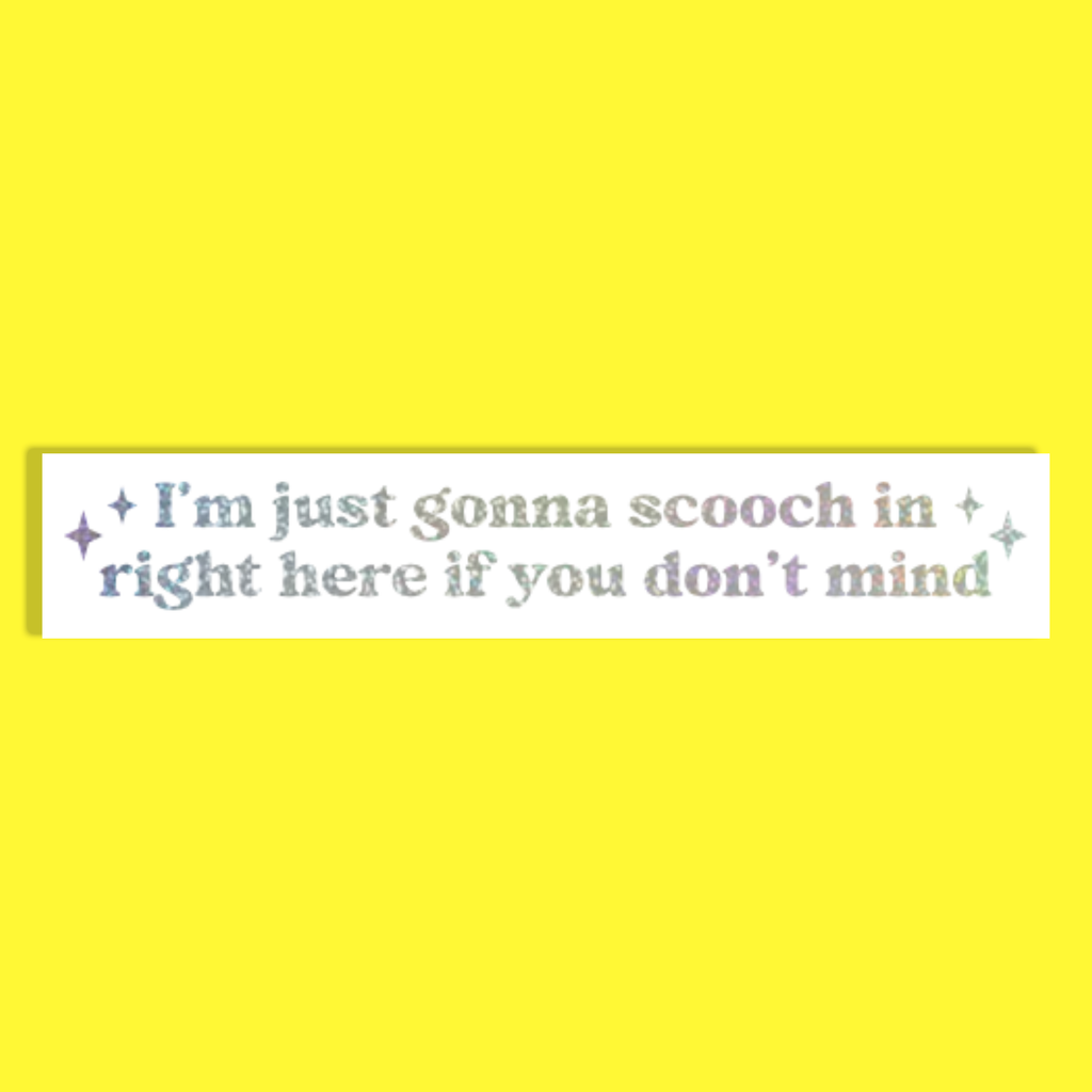 A white rectangle with sparkly silver text reading 'I'm just gonna scooch in right here if you don't mind' and small sparkle accents, shown on a solid bright yellow background.
