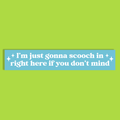 A light blue rectangle with white text reading 'I'm just gonna scooch in right here if you don't mind' and small white sparkle accents, shown on a solid lime green background.