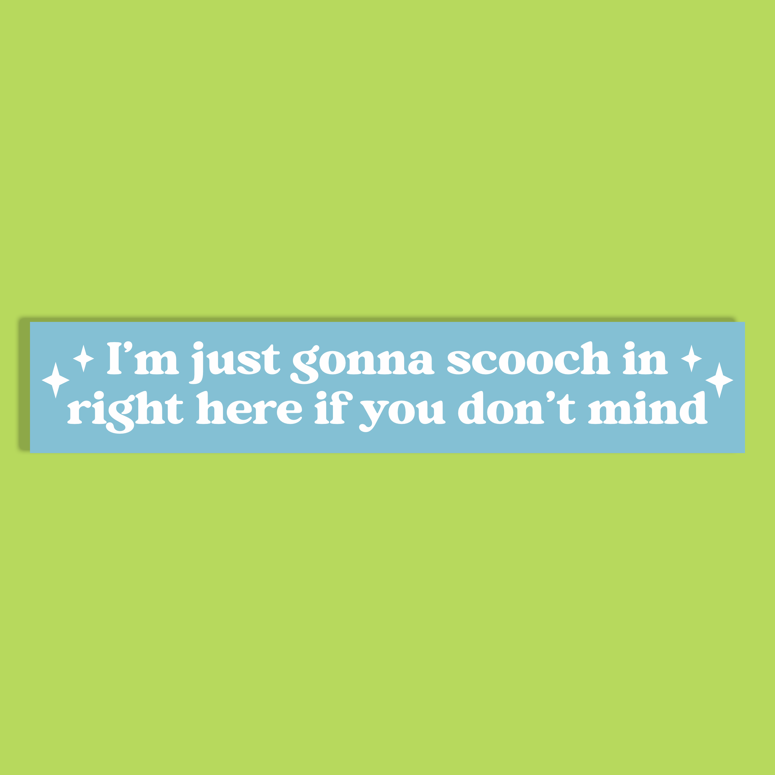 A light blue rectangle with white text reading 'I'm just gonna scooch in right here if you don't mind' and small white sparkle accents, shown on a solid lime green background.