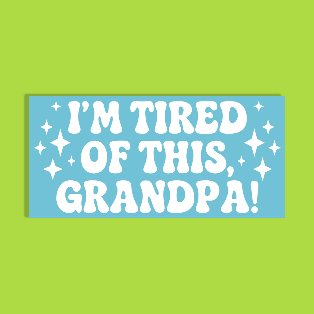 A rectangular light blue background with bold white retro text reading “I'M TIRED OF THIS, GRANDPA!” surrounded by small white starburst shapes, shown on a bright lime green background.
