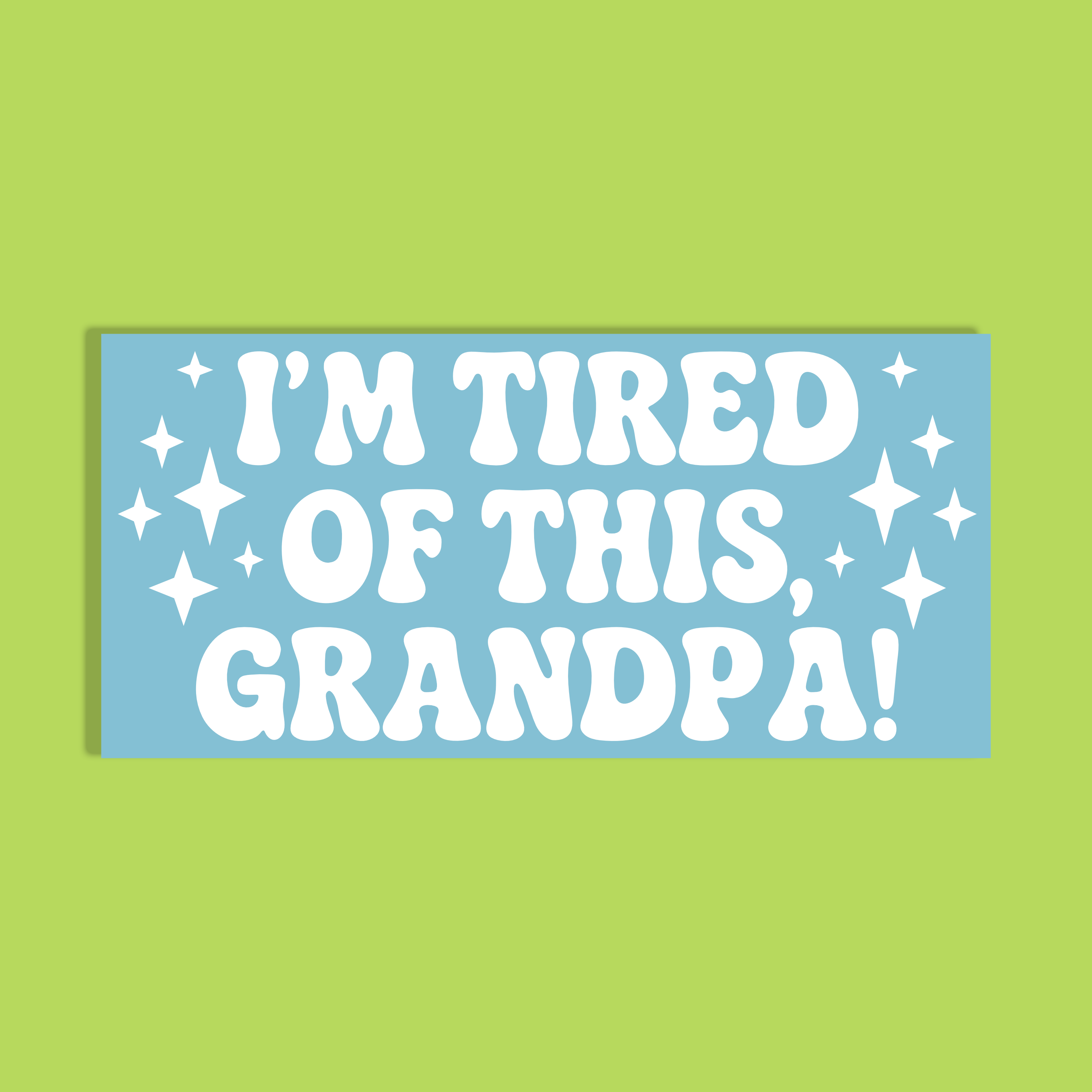 A rectangular light blue background with bold white retro text reading “I'M TIRED OF THIS, GRANDPA!” surrounded by small white starburst shapes, shown on a bright lime green background.